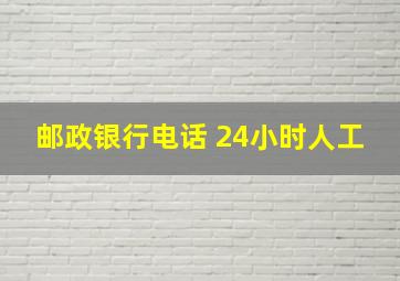 邮政银行电话 24小时人工